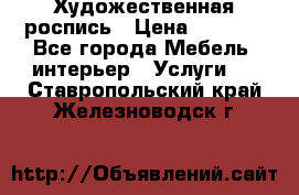 Художественная роспись › Цена ­ 5 000 - Все города Мебель, интерьер » Услуги   . Ставропольский край,Железноводск г.